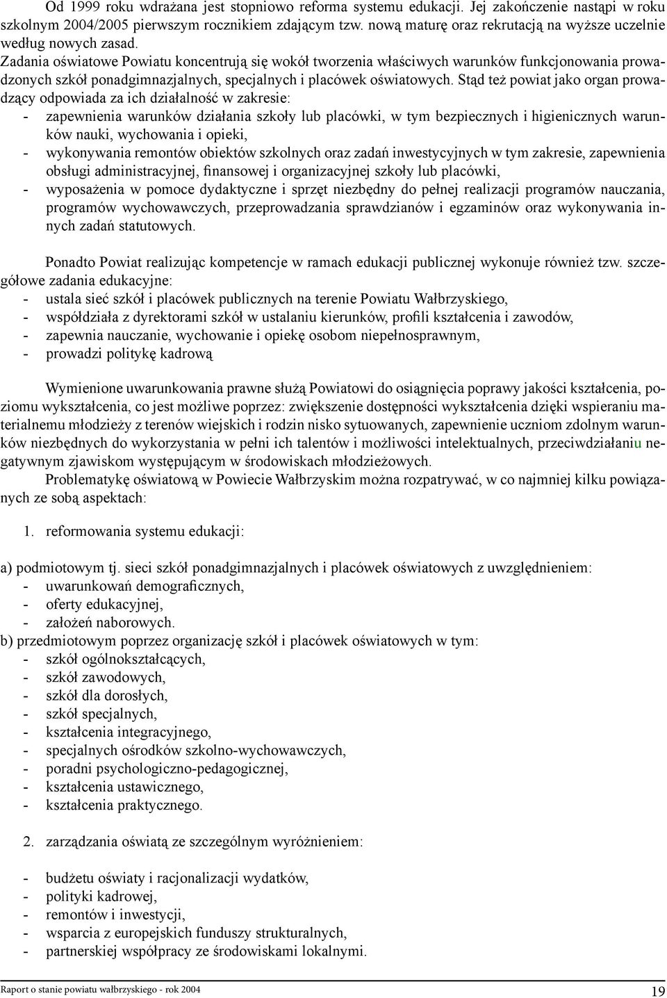 Zadania oświatowe Powiatu koncentrują się wokół tworzenia właściwych warunków funkcjonowania prowadzonych szkół ponadgimnazjalnych, specjalnych i placówek oświatowych.