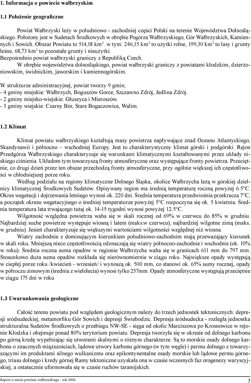 w tym: 246,15 km 2 to użytki rolne, 199,30 km 2 to lasy i grunty leśne, 68,73 km 2 to pozostałe grunty i nieużytki. Bezpośrednio powiat wałbrzyski graniczy z Republiką Czech.