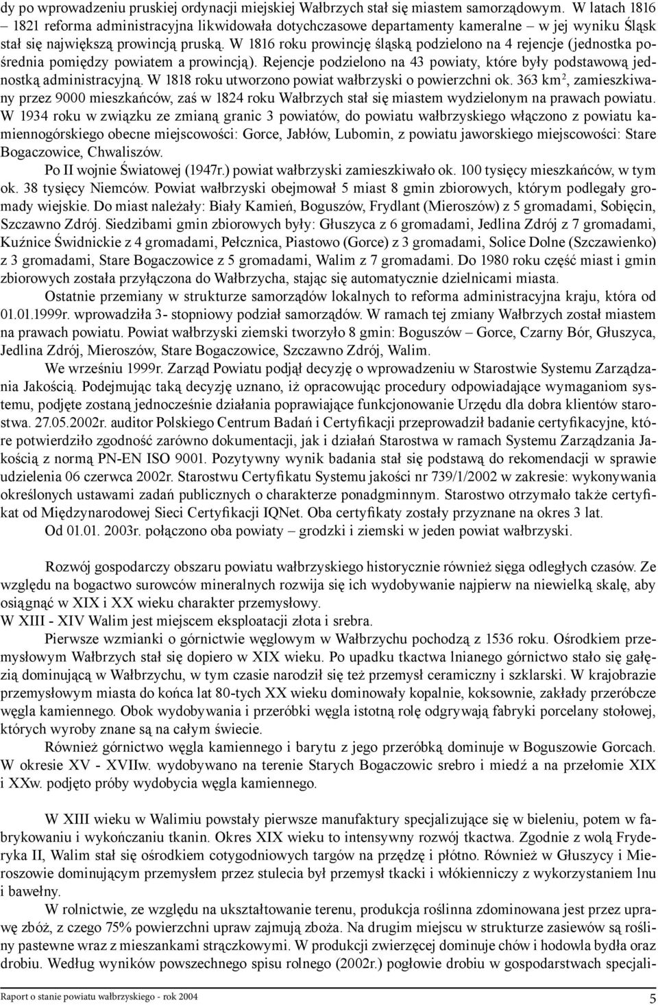 W 1816 roku prowincję śląską podzielono na 4 rejencje (jednostka pośrednia pomiędzy powiatem a prowincją). Rejencje podzielono na 43 powiaty, które były podstawową jednostką administracyjną.