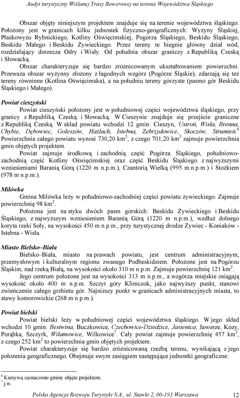 Żywieckiego. Przez tereny te biegnie główny dział wód, rozdzielający dorzecza Odry i Wisły. Od południa obszar graniczy z Republiką Czeską i Słowacką.