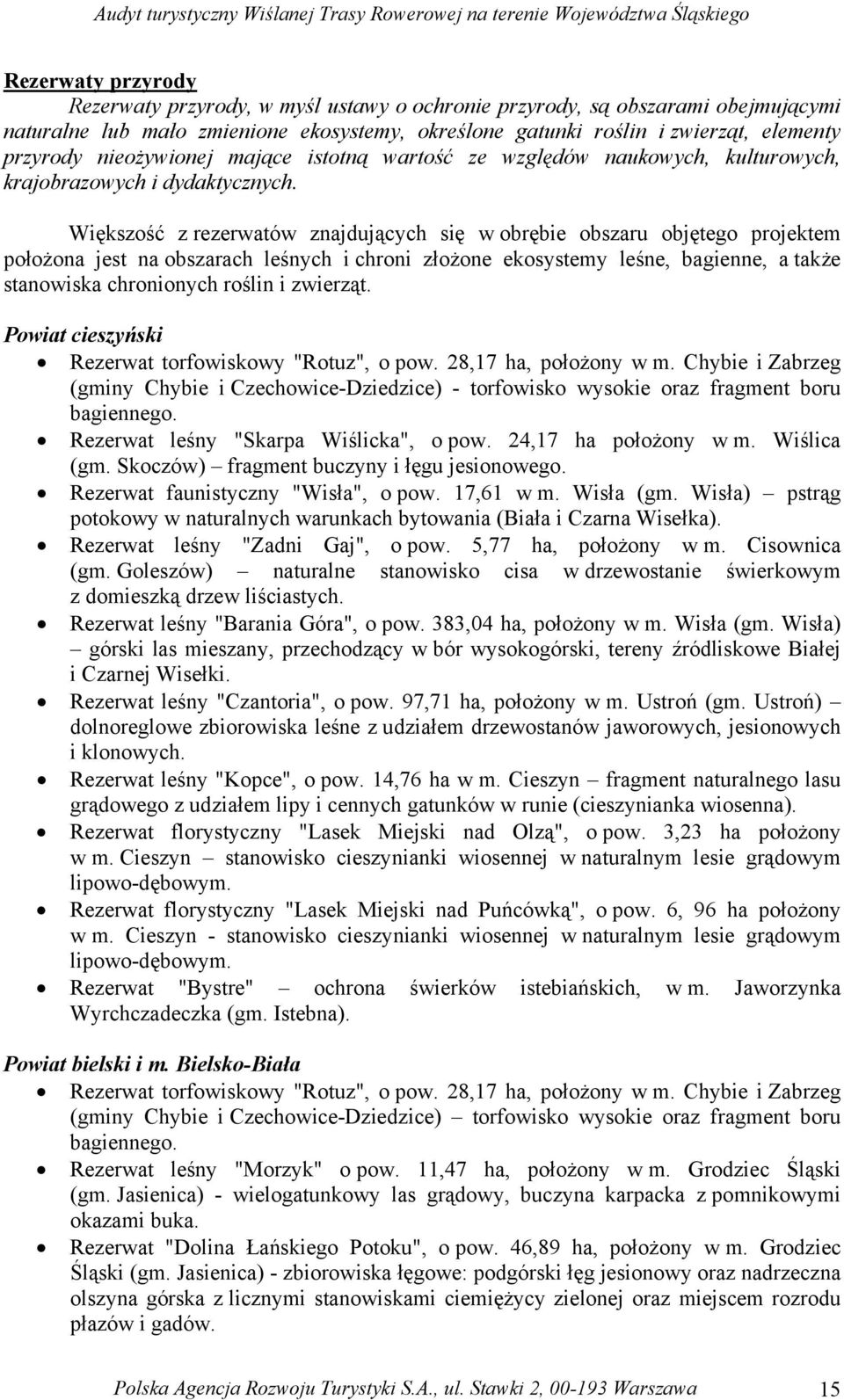 Większość z rezerwatów znajdujących się w obrębie obszaru objętego projektem położona jest na obszarach leśnych i chroni złożone ekosystemy leśne, bagienne, a także stanowiska chronionych roślin i