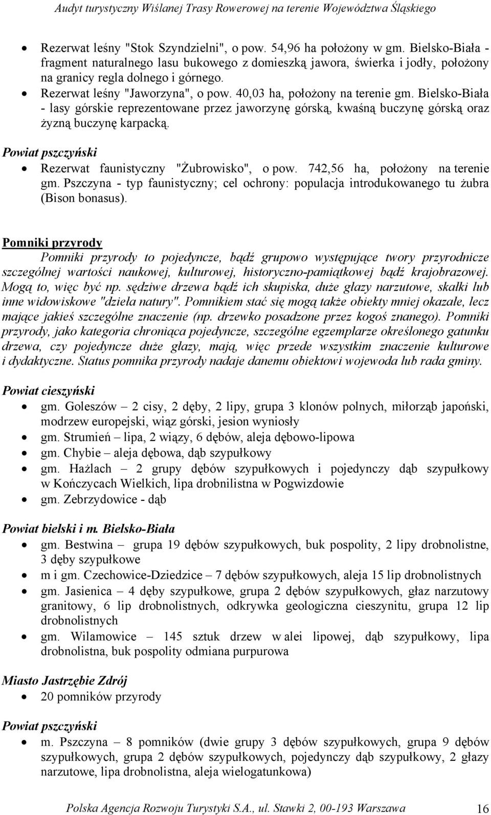 Powiat pszczyński Rezerwat faunistyczny "Żubrowisko", o pow. 742,56 ha, położony na terenie gm. Pszczyna - typ faunistyczny; cel ochrony: populacja introdukowanego tu żubra (Bison bonasus).