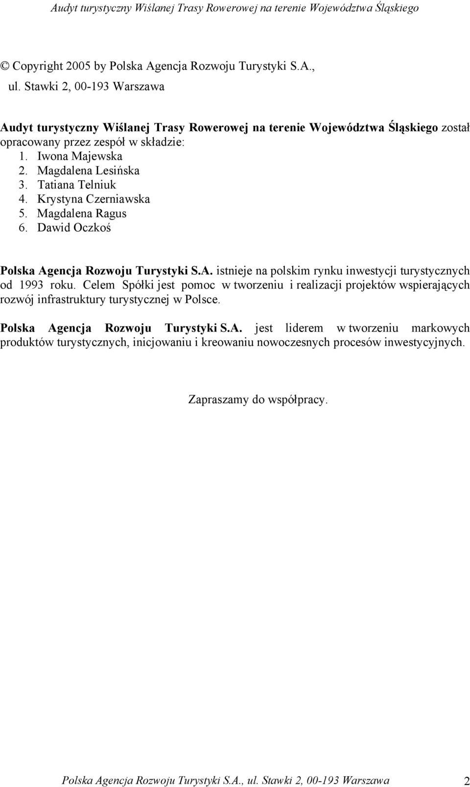 Tatiana Telniuk 4. Krystyna Czerniawska 5. Magdalena Ragus 6. Dawid Oczkoś Polska Agencja Rozwoju Turystyki S.A. istnieje na polskim rynku inwestycji turystycznych od 1993 roku.