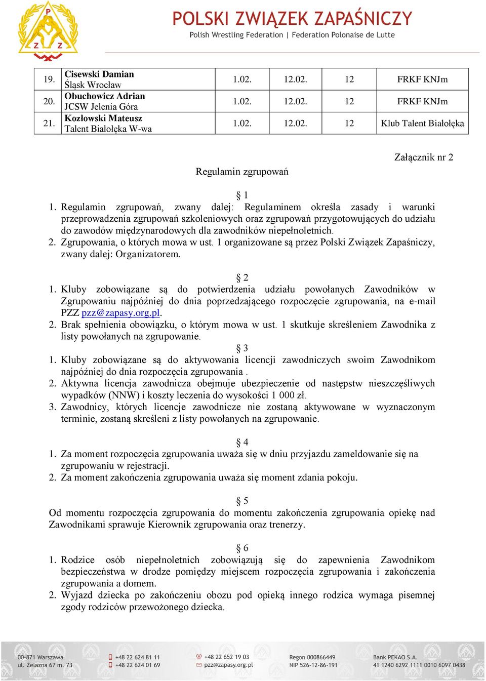 niepełnoletnich. 2. Zgrupowania, o których mowa w ust. 1 organizowane są przez Polski Związek Zapaśniczy, zwany dalej: Organizatorem. 2 1.