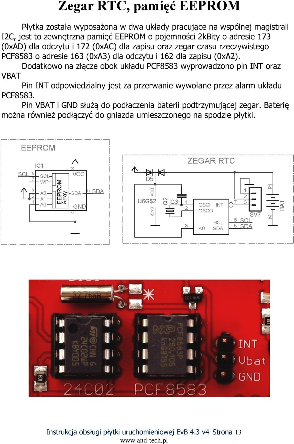 Dodatkowo na złącze obok układu PCF8583 wyprowadzono pin INT oraz VBAT Pin INT odpowiedzialny jest za przerwanie wywołane przez alarm układu PCF8583.