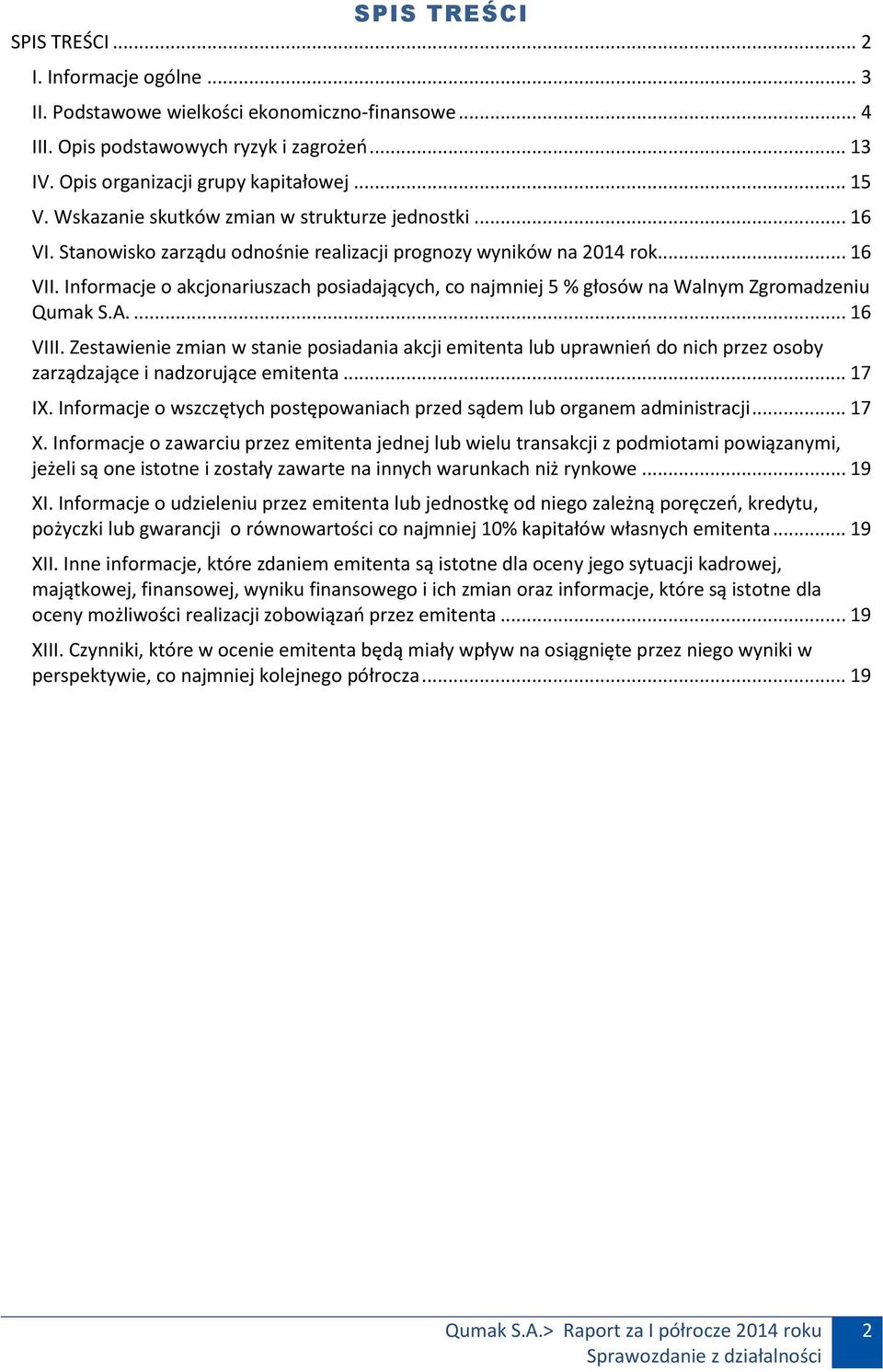 Informacje o akcjonariuszach posiadających, co najmniej 5 % głosów na Walnym Zgromadzeniu Qumak S.A.... 16 VIII.