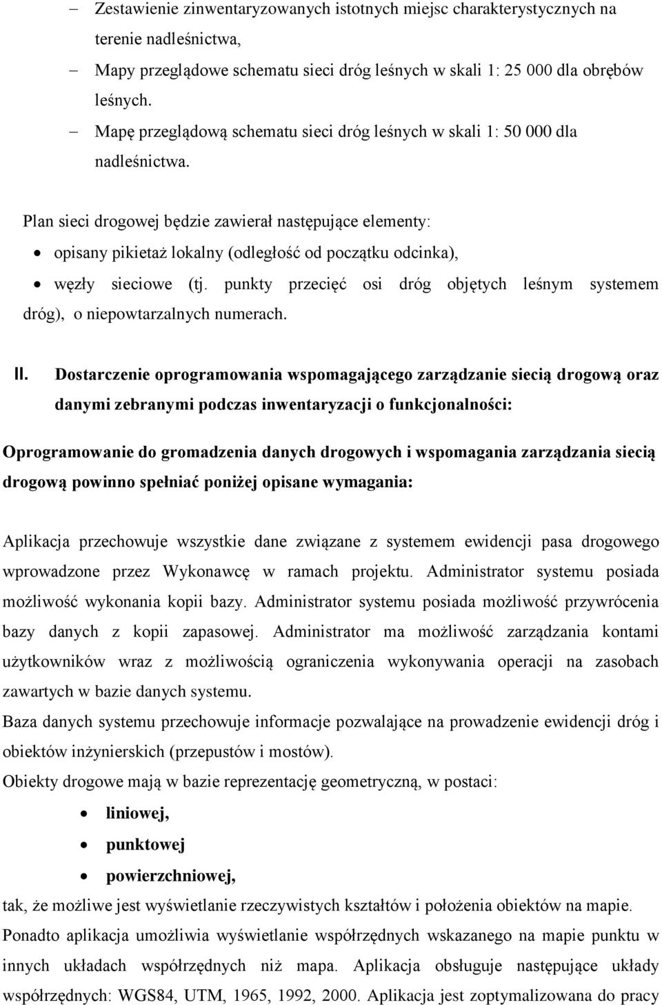 Plan sieci drogowej będzie zawierał następujące elementy: opisany pikietaż lokalny (odległość od początku odcinka), węzły sieciowe (tj.