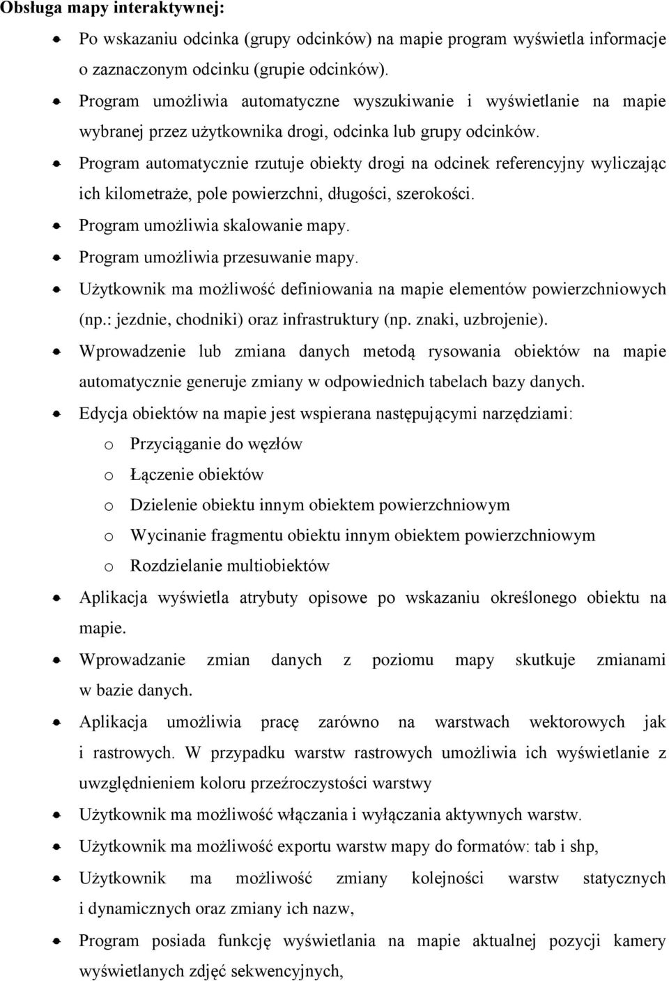 Program automatycznie rzutuje obiekty drogi na odcinek referencyjny wyliczając ich kilometraże, pole powierzchni, długości, szerokości. Program umożliwia skalowanie mapy.