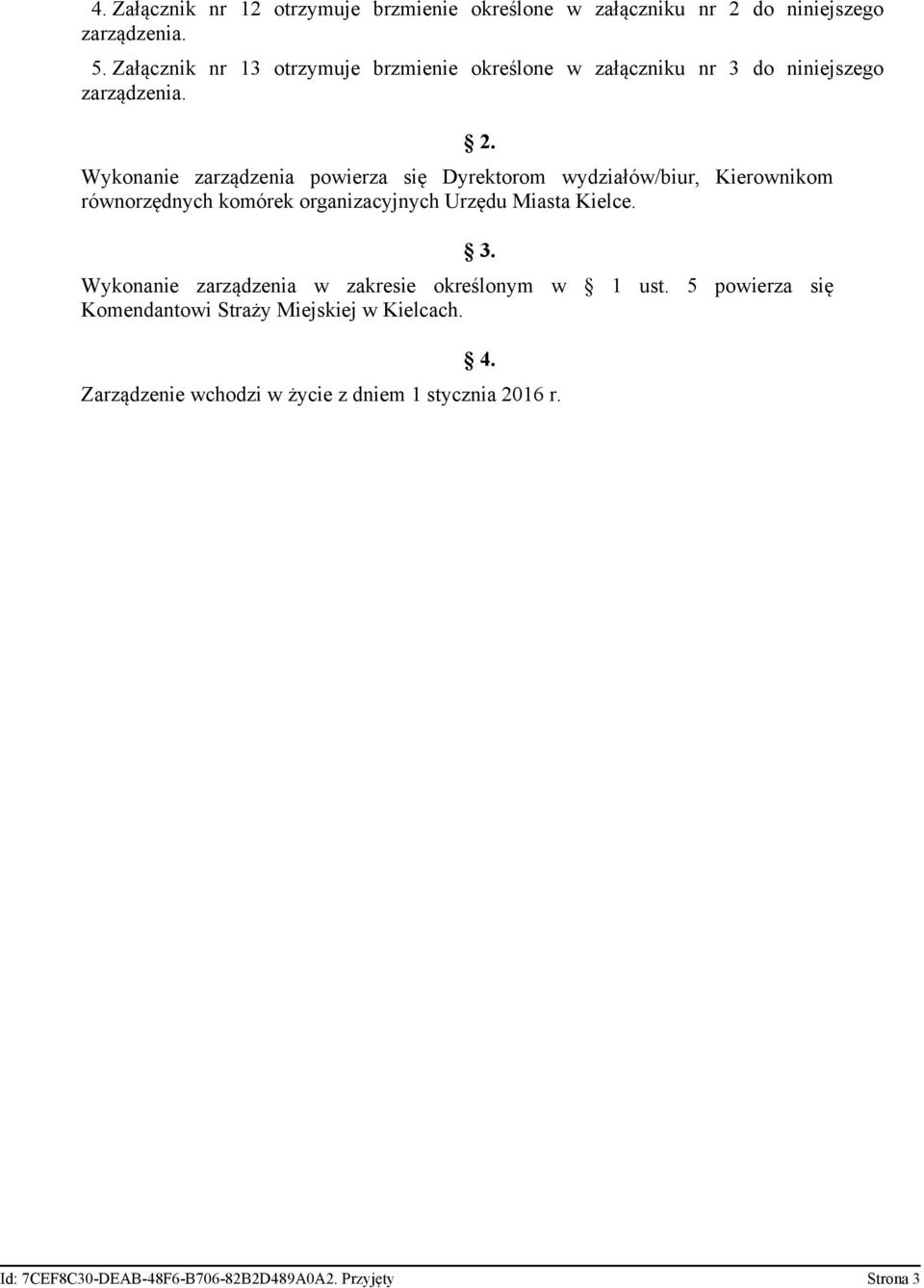 Wykonanie zarządzenia powierza się Dyrektorom wydziałów/biur, Kierownikom równorzędnych komórek organizacyjnych Urzędu Miasta Kielce.