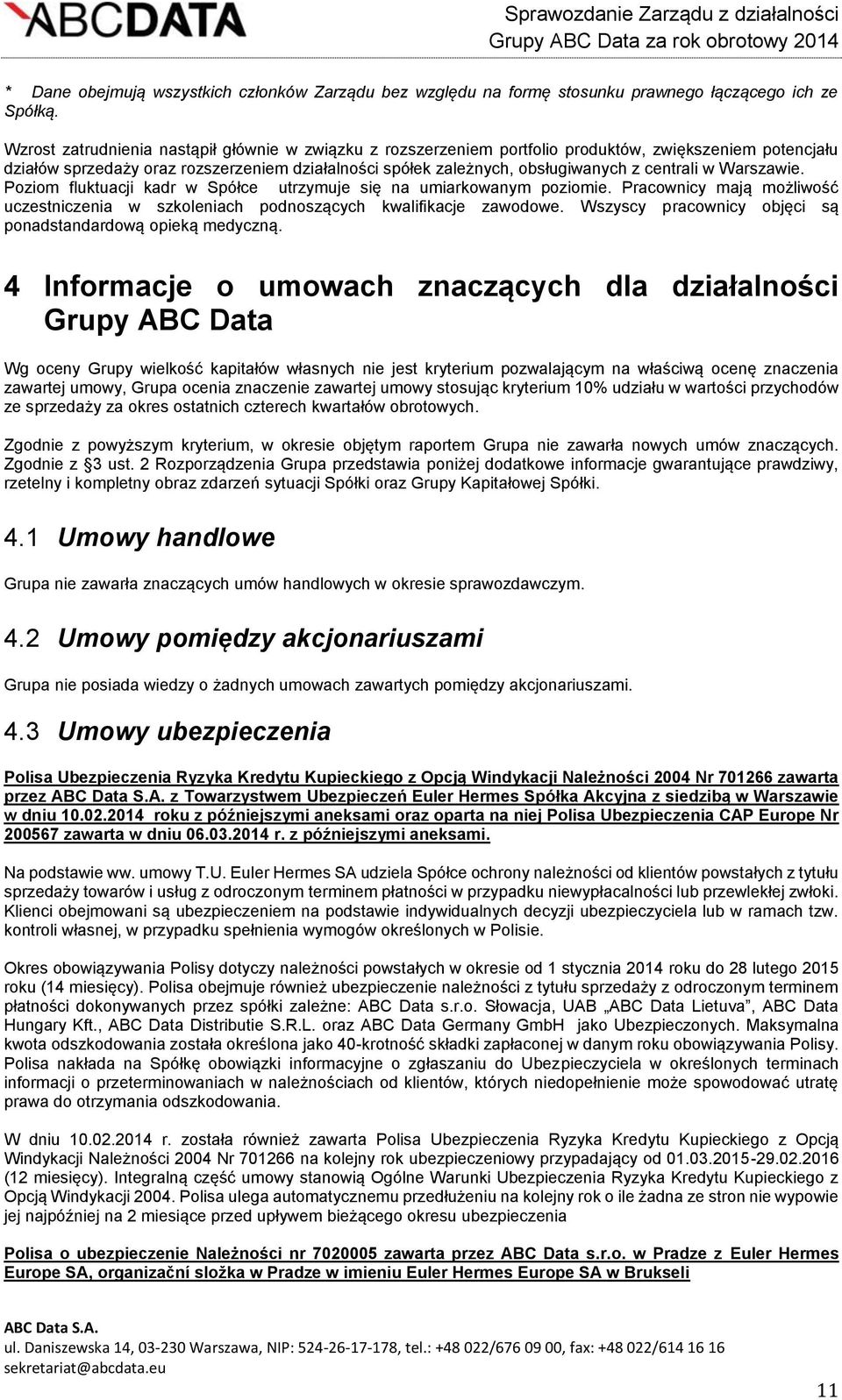 centrali w Warszawie. Poziom fluktuacji kadr w Spółce utrzymuje się na umiarkowanym poziomie. Pracownicy mają możliwość uczestniczenia w szkoleniach podnoszących kwalifikacje zawodowe.