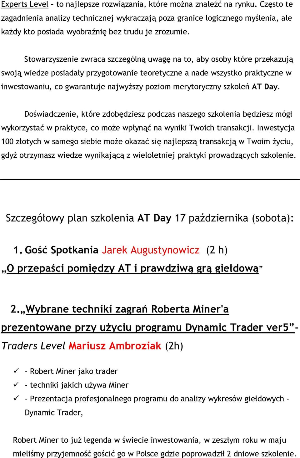 Stowarzyszenie zwraca szczególną uwagę na to, aby osoby które przekazują swoją wiedze posiadały przygotowanie teoretyczne a nade wszystko praktyczne w inwestowaniu, co gwarantuje najwyŝszy poziom