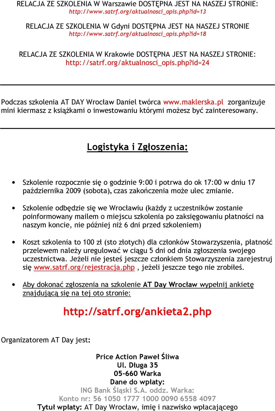 Logistyka i Zgłoszenia: Szkolenie rozpocznie się o godzinie 9:00 i potrwa do ok 17:00 w dniu 17 października 2009 (sobota), czas zakończenia moŝe ulec zmianie.