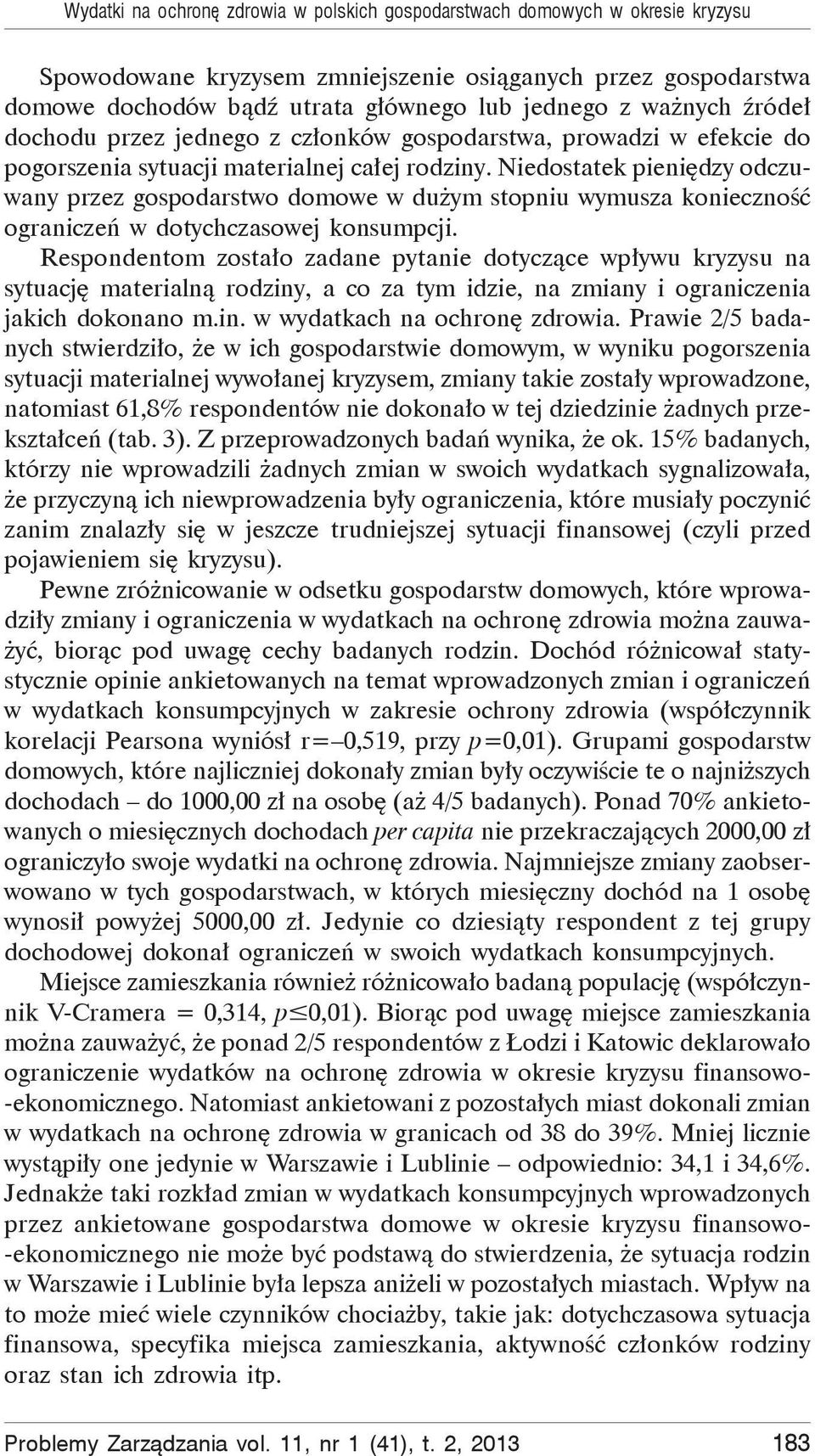 Niedostatek pieni dzy odczuwany przez gospodarstwo domowe w du ym stopniu wymusza konieczno ogranicze w dotychczasowej konsumpcji.