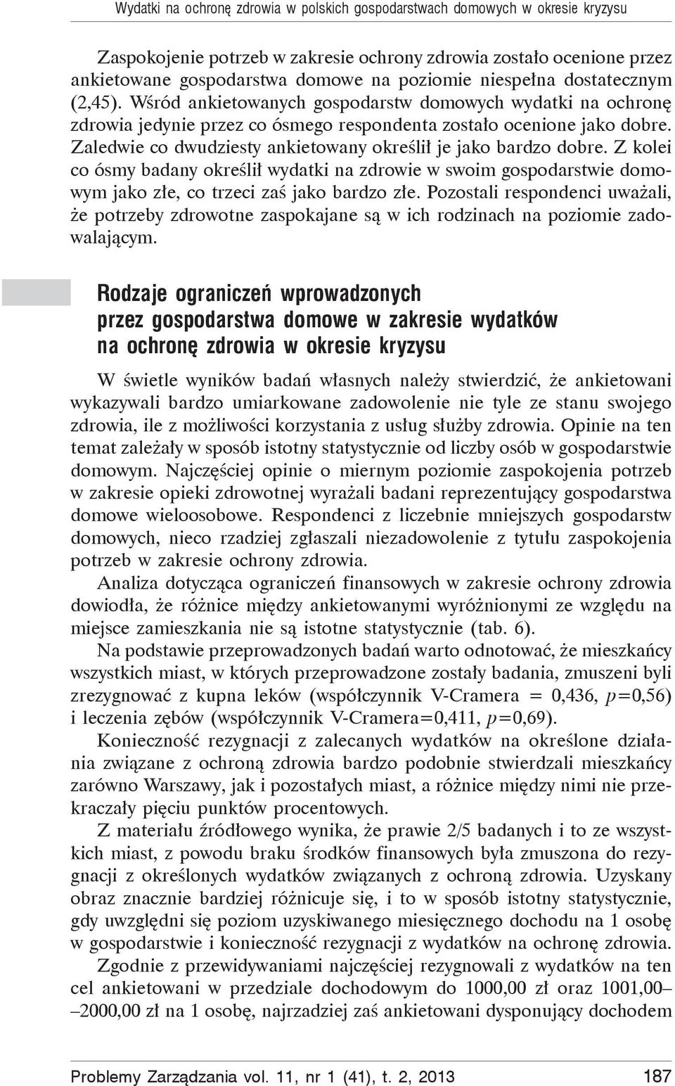 Zaledwie co dwudziesty ankietowany okre li je jako bardzo dobre. Z kolei co ósmy badany okre li wydatki na zdrowie w swoim gospodarstwie domowym jako z e, co trzeci za jako bardzo z e.