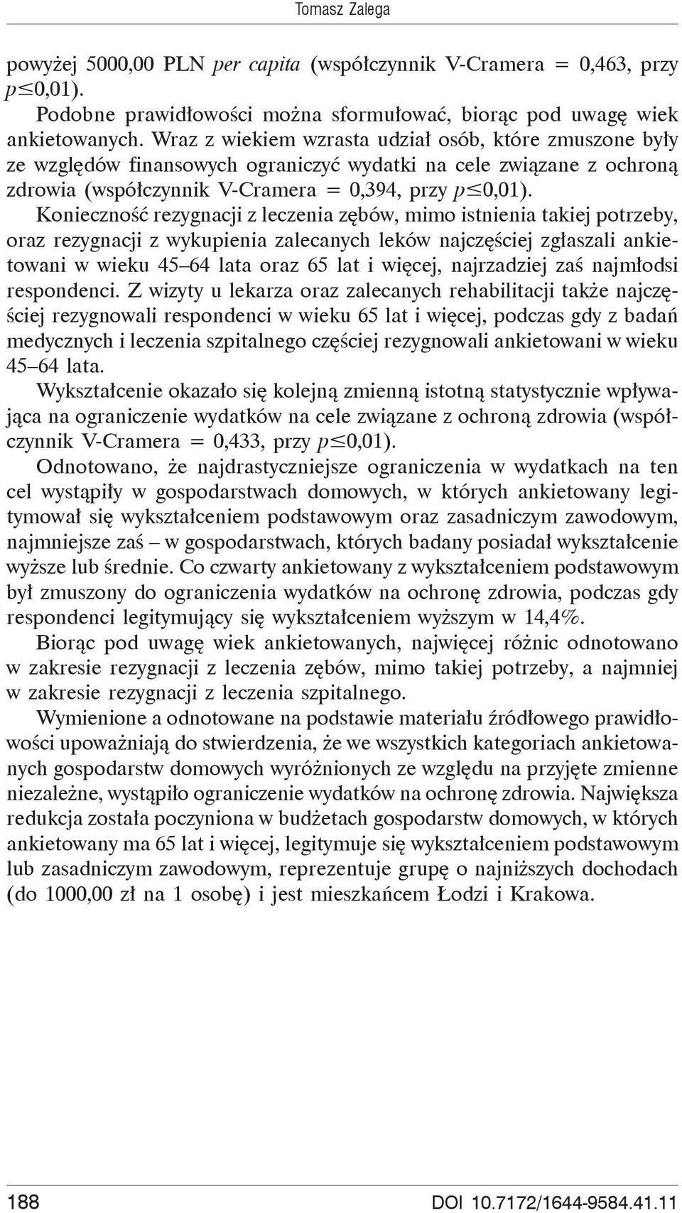 Konieczno rezygnacji z leczenia z bów, mimo istnienia takiej potrzeby, oraz rezygnacji z wykupienia zalecanych leków najcz ciej zg aszali ankietowani w wieku 45 64 lata oraz 65 lat i wi cej,