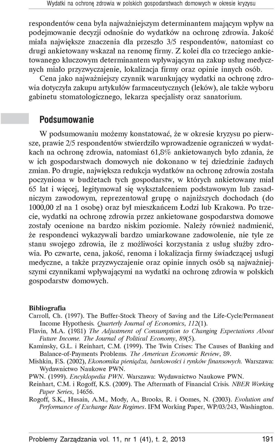 Z kolei dla co trzeciego ankietowanego kluczowym determinantem wp ywaj cym na zakup us ug medycznych mia o przyzwyczajenie, lokalizacja firmy oraz opinie innych osób.