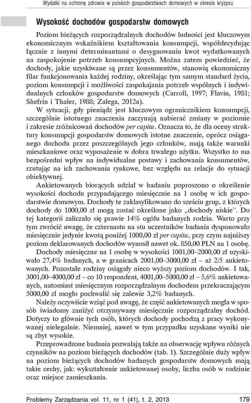 Mo na zatem powiedzie, e dochody, jakie uzyskiwane s przez konsumentów, stanowi ekonomiczny filar funkcjonowania ka dej rodziny, okre laj c tym samym standard ycia, poziom konsumpcji i mo liwo ci