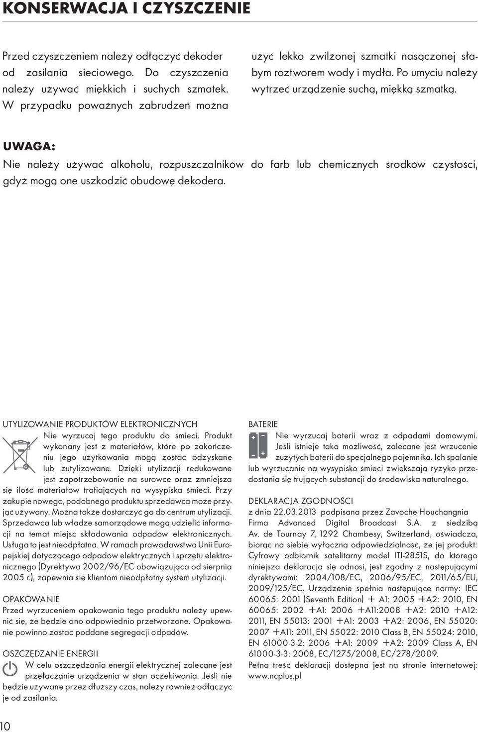 UWAGA: Nie należy używać alkoholu, rozpuszczalników do farb lub chemicznych środków czystości, gdyż mogą one uszkodzić obudowę dekodera.