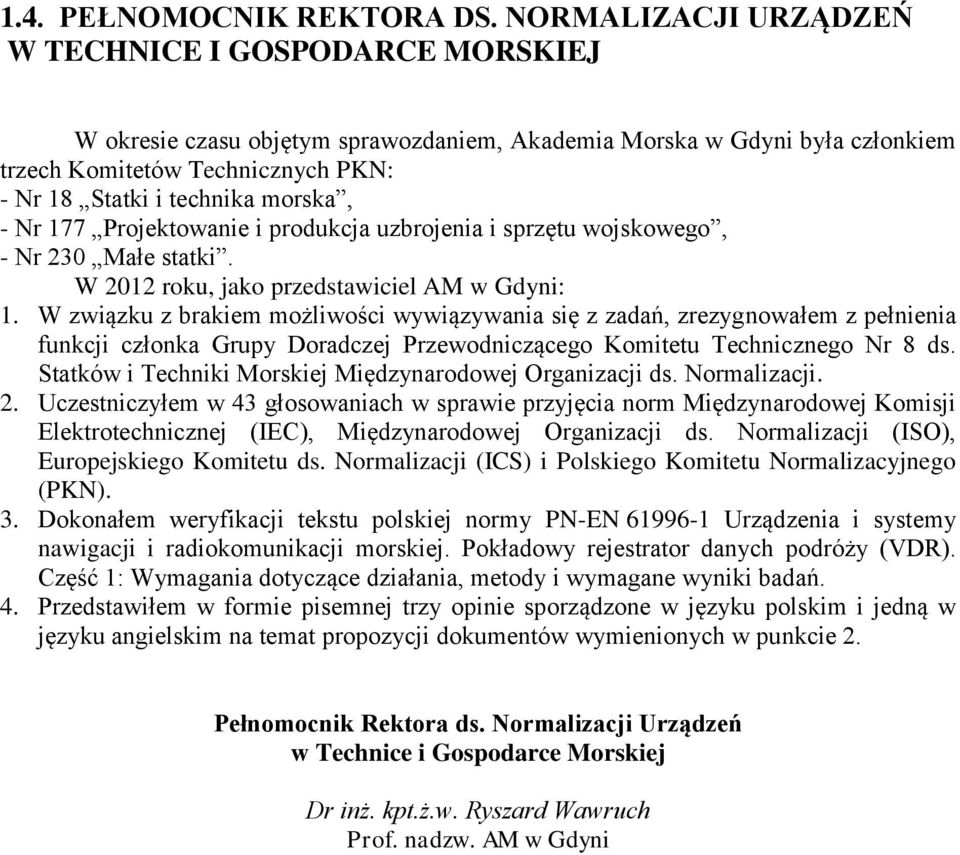 morska, - Nr 177 Projektowanie i produkcja uzbrojenia i sprzętu wojskowego, - Nr 230 Małe statki. W 2012 roku, jako przedstawiciel AM w Gdyni: 1.