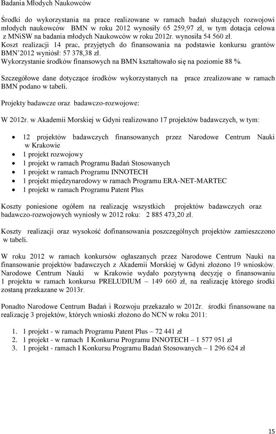 Wykorzystanie środków finansowych na BMN kształtowało się na poziomie 88 %. Szczegółowe dane dotyczące środków wykorzystanych na prace zrealizowane w ramach BMN podano w tabeli.