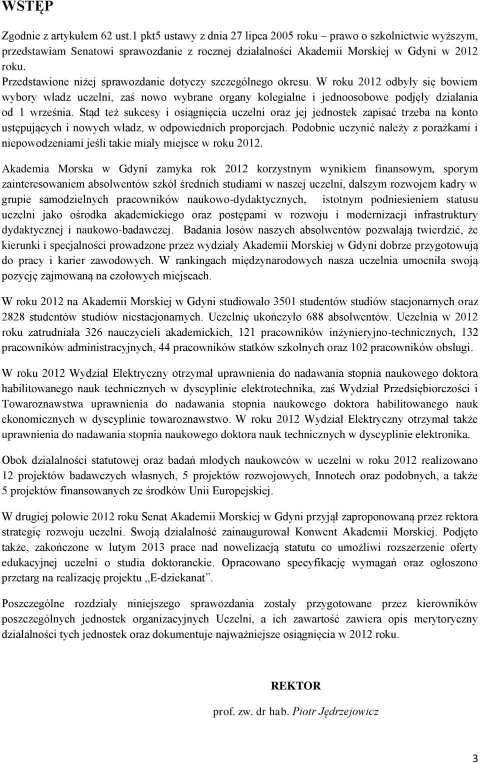 Stąd też sukcesy i osiągnięcia uczelni oraz jej jednostek zapisać trzeba na konto ustępujących i nowych władz, w odpowiednich proporcjach.