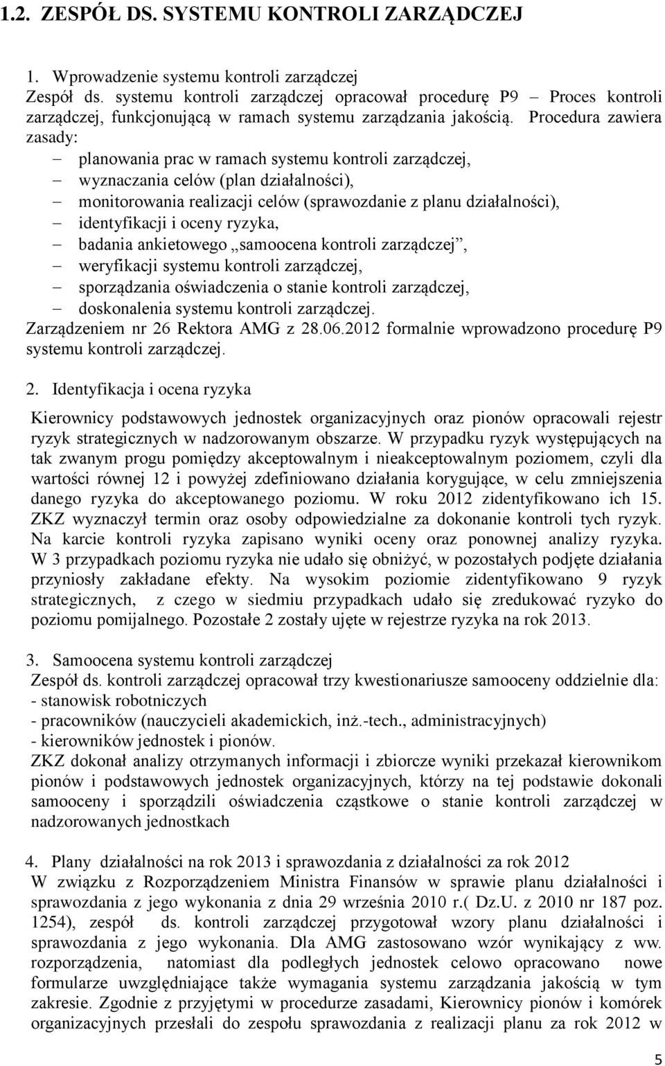 Procedura zawiera zasady: planowania prac w ramach systemu kontroli zarządczej, wyznaczania celów (plan działalności), monitorowania realizacji celów (sprawozdanie z planu działalności),