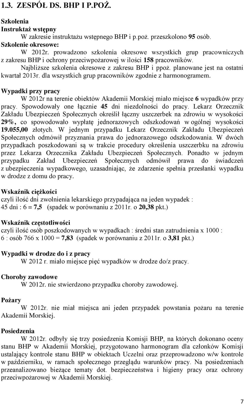 planowane jest na ostatni kwartał 2013r. dla wszystkich grup pracowników zgodnie z harmonogramem. Wypadki przy pracy W 2012r na terenie obiektów Akademii Morskiej miało miejsce 6 wypadków przy pracy.