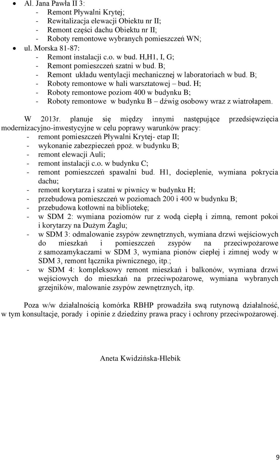 B; - Roboty remontowe w hali warsztatowej bud. H; - Roboty remontowe poziom 400 w budynku B; - Roboty remontowe w budynku B dźwig osobowy wraz z wiatrołapem. W 2013r.