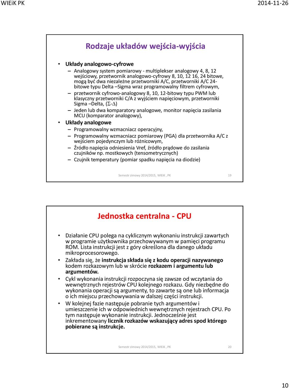 wyjściem napięciowym, przetworniki Sigma Delta, ( - ) Jeden lub dwa komparatory analogowe, monitor napięcia zasilania MCU (komparator analogowy), Układy analogowe Programowalny wzmacniacz operacyjny,