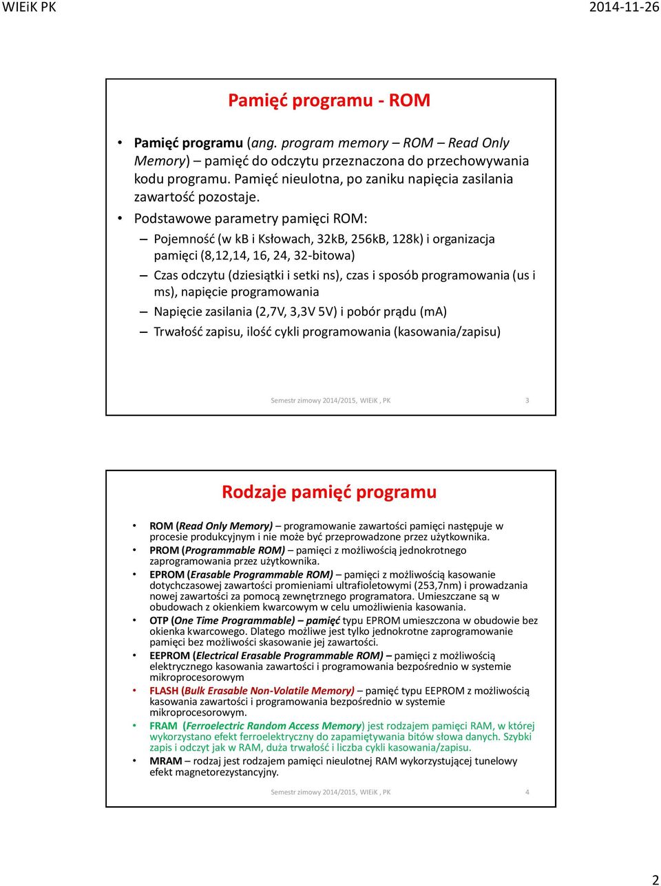 Podstawowe parametry pamięci ROM: Pojemność (w kb i Ksłowach, 32kB, 256kB, 128k) i organizacja pamięci (8,12,14, 16, 24, 32-bitowa) Czas odczytu (dziesiątki i setki ns), czas i sposób programowania