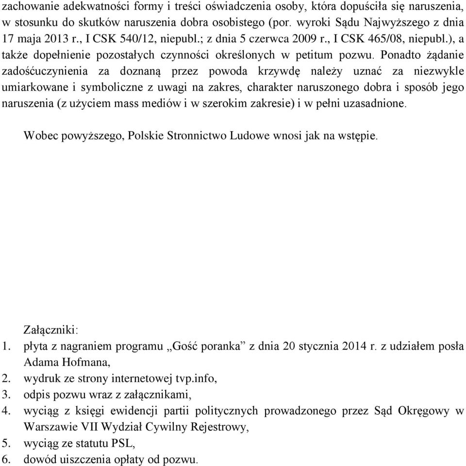 Ponadto żądanie zadośćuczynienia za doznaną przez powoda krzywdę należy uznać za niezwykle umiarkowane i symboliczne z uwagi na zakres, charakter naruszonego dobra i sposób jego naruszenia (z użyciem