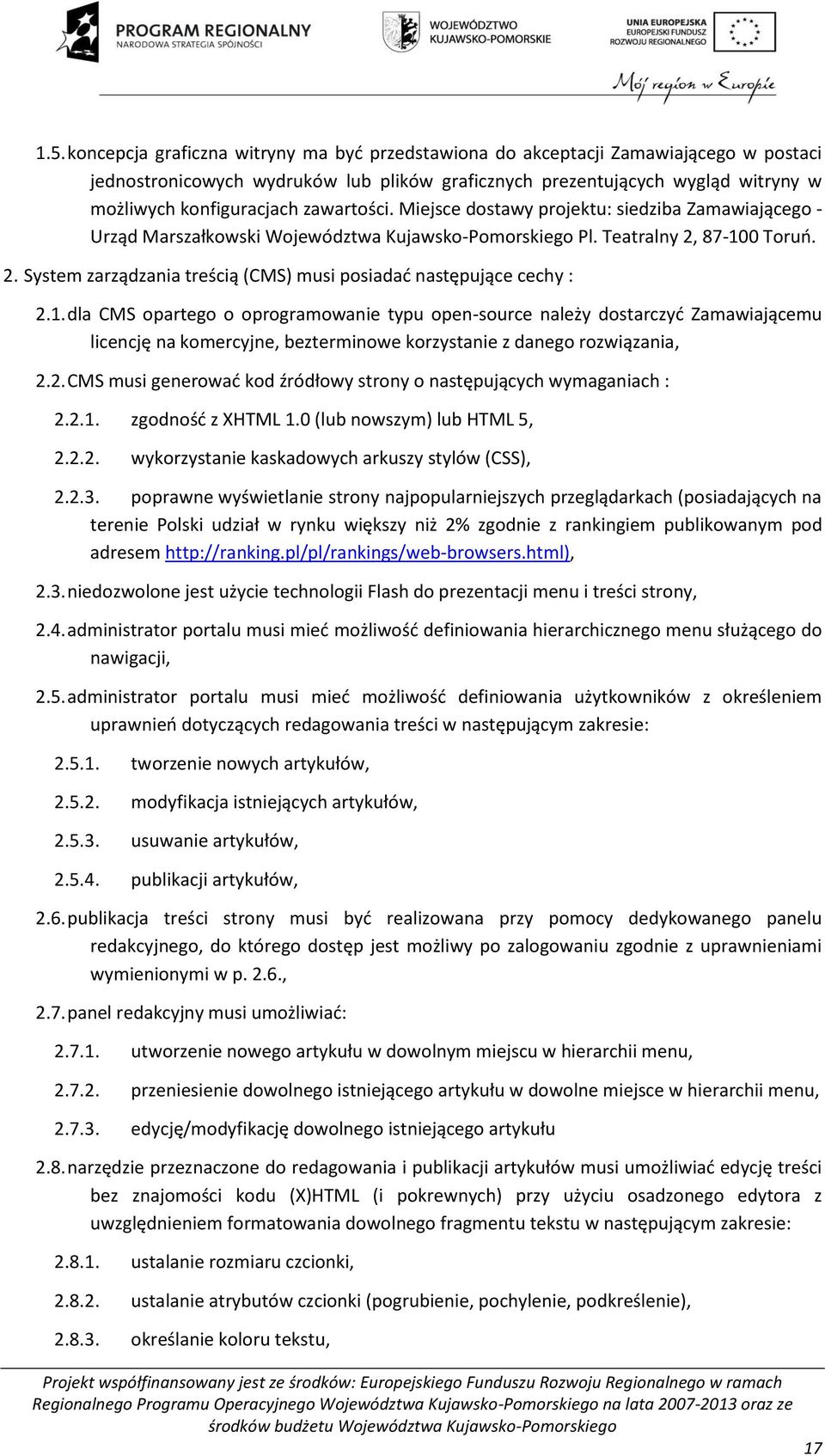 87-100 Toruń. 2. System zarządzania treścią (CMS) musi posiadać następujące cechy : 2.1. dla CMS opartego o oprogramowanie typu open-source należy dostarczyć Zamawiającemu licencję na komercyjne, bezterminowe korzystanie z danego rozwiązania, 2.