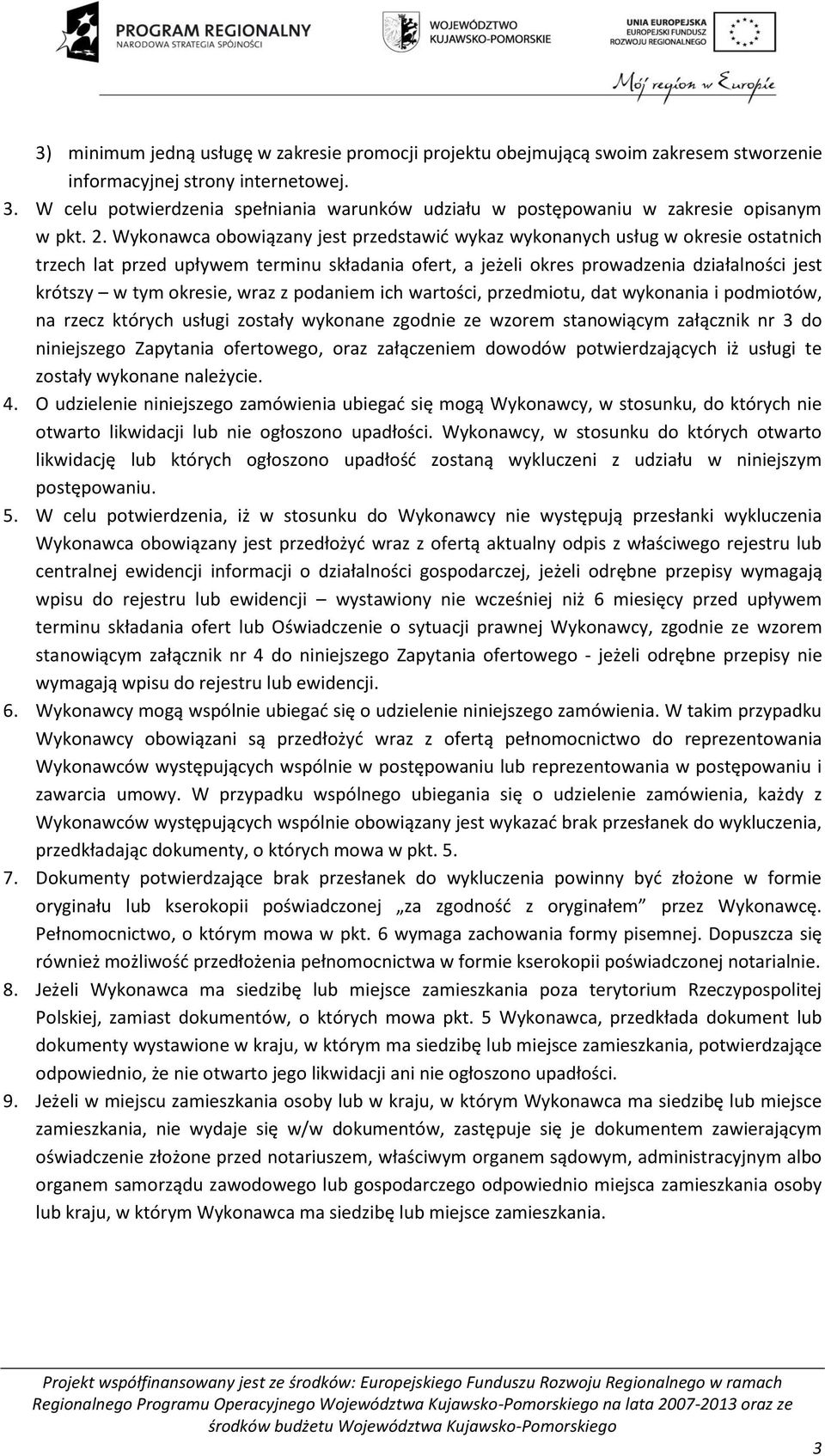 Wykonawca obowiązany jest przedstawić wykaz wykonanych usług w okresie ostatnich trzech lat przed upływem terminu składania ofert, a jeżeli okres prowadzenia działalności jest krótszy w tym okresie,