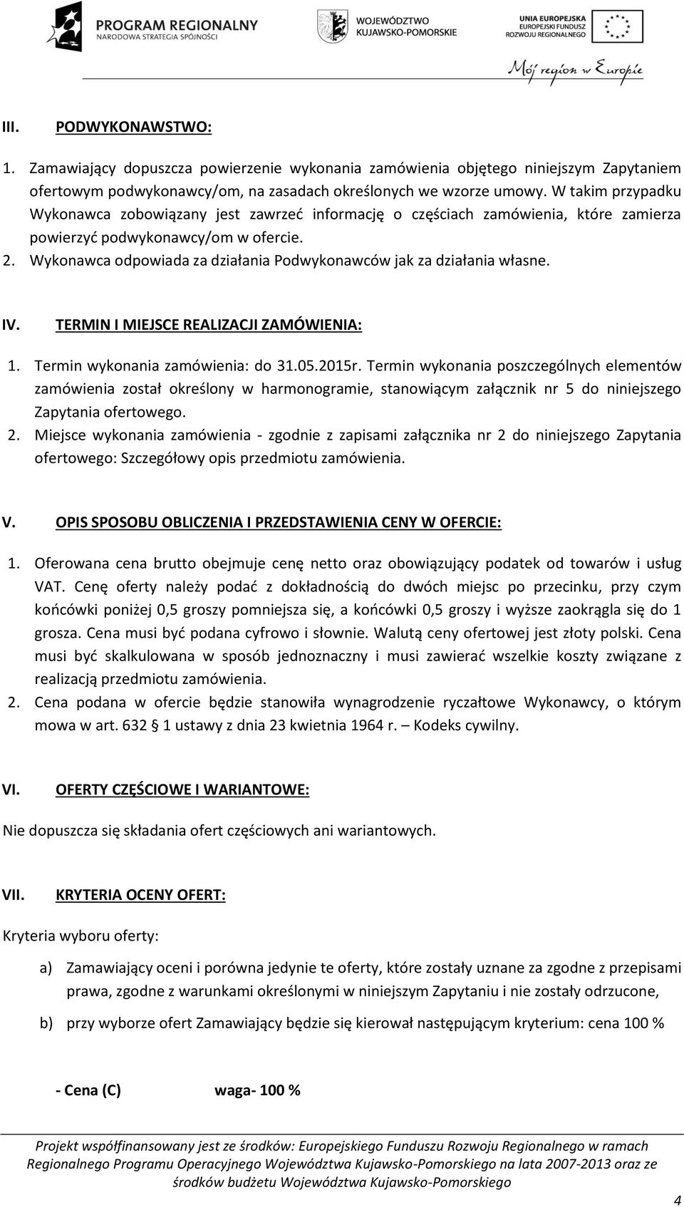 Wykonawca odpowiada za działania Podwykonawców jak za działania własne. IV. TERMIN I MIEJSCE REALIZACJI ZAMÓWIENIA: 1. Termin wykonania zamówienia: do 31.05.2015r.