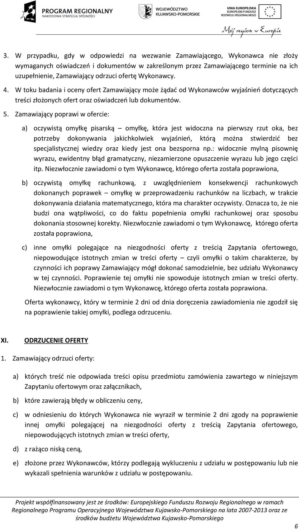 Zamawiający poprawi w ofercie: a) oczywistą omyłkę pisarską omyłkę, która jest widoczna na pierwszy rzut oka, bez potrzeby dokonywania jakichkolwiek wyjaśnień, którą można stwierdzić bez