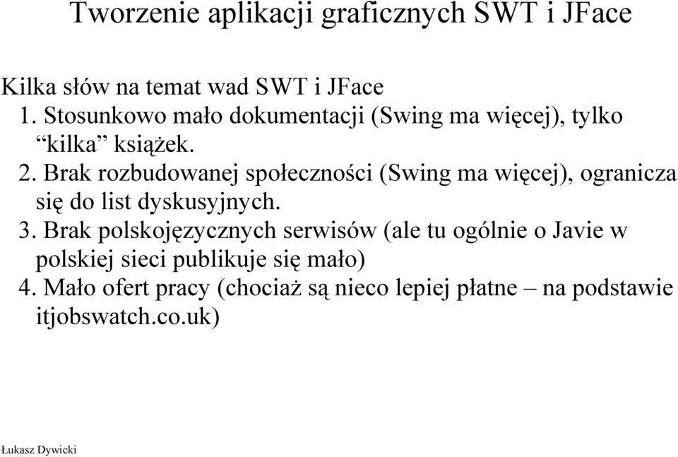 Brak rozbudowanej społeczności (Swing ma więcej), ogranicza się do list dyskusyjnych. 3.