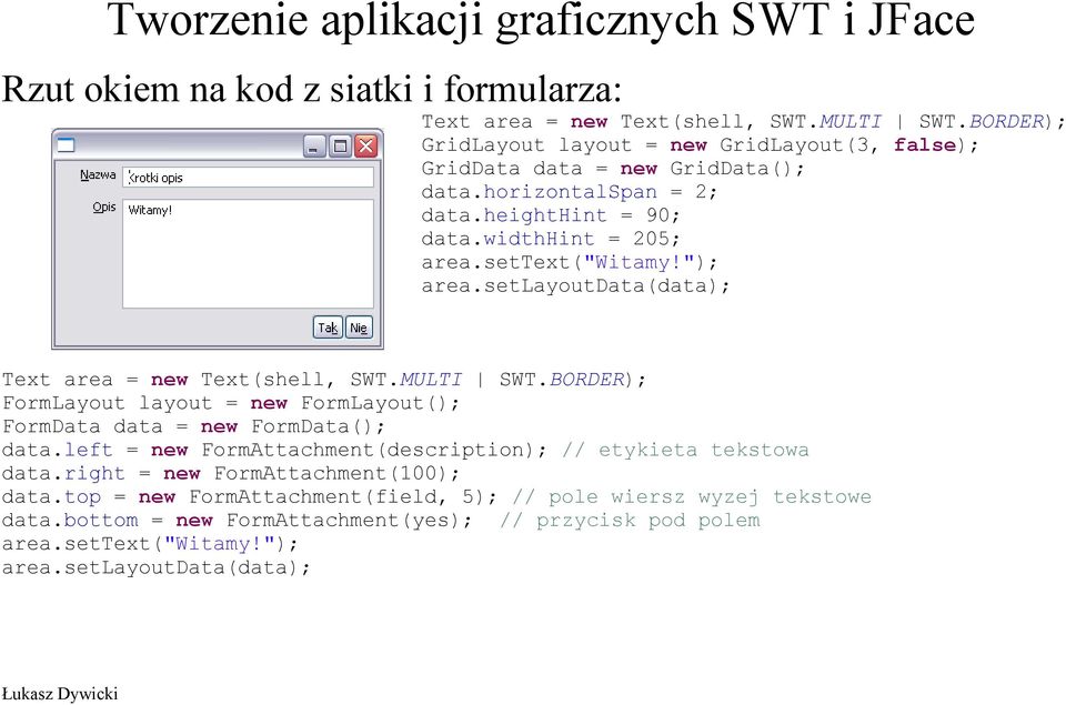 BORDER); FormLayout layout = new FormLayout(); FormData data = new FormData(); data.left = new FormAttachment(description); // etykieta tekstowa data.