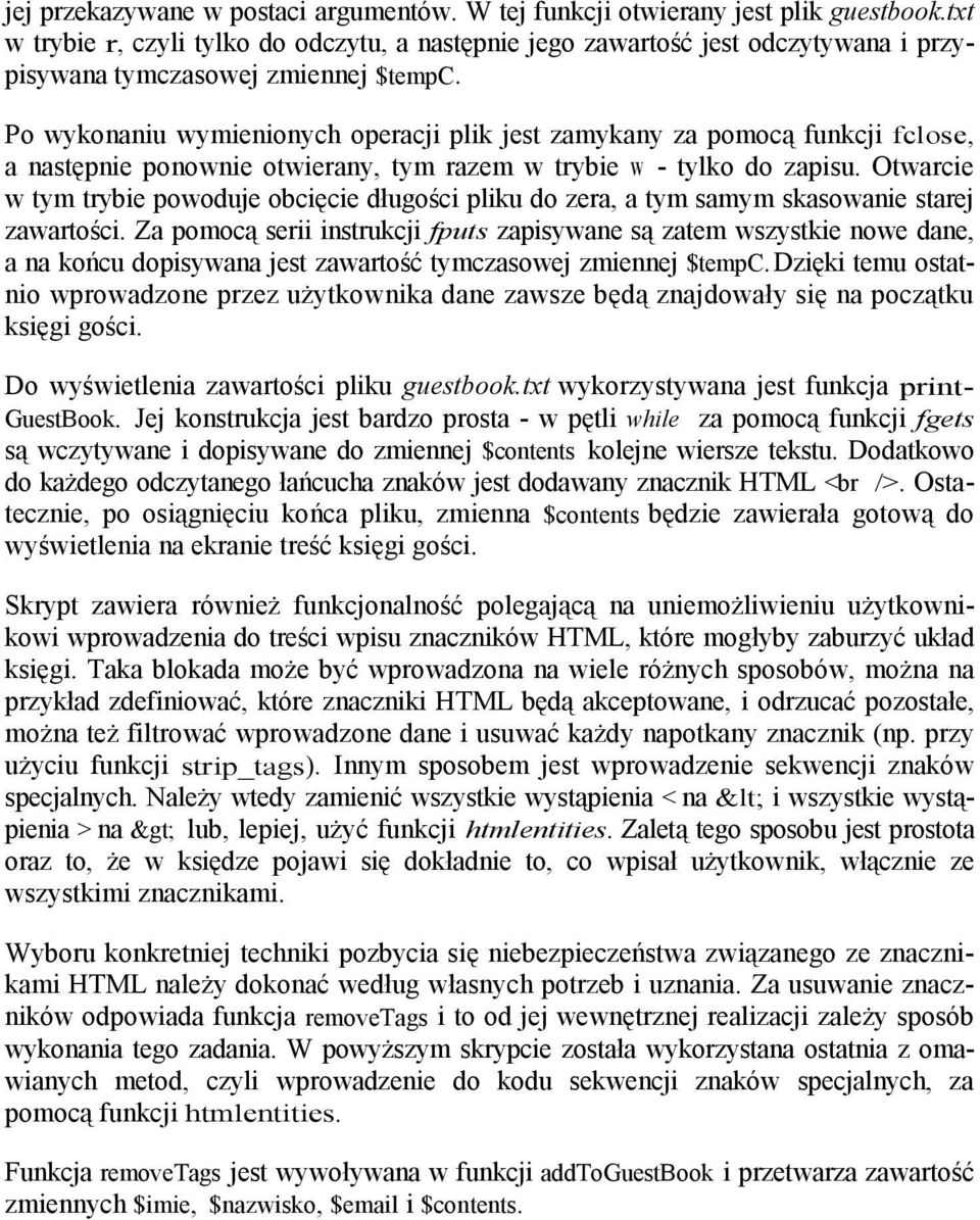 Po wykonaniu wymienionych operacji plik jest zamykany za pomocą funkcji fclose, a następnie ponownie otwierany, tym razem w trybie w - tylko do zapisu.