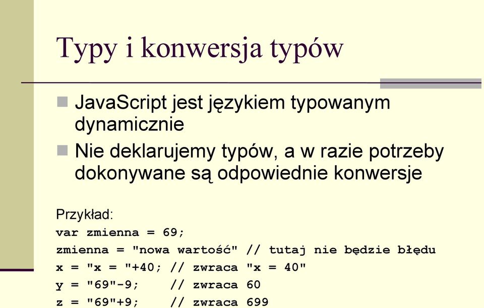 Przykład: var zmienna = 69; zmienna = "nowa wartość" // tutaj nie będzie