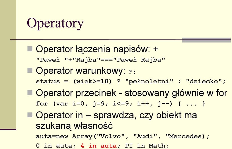 "pełnoletni" : "dziecko"; Operator przecinek - stosowany głównie w for for (var i=0, j=9;