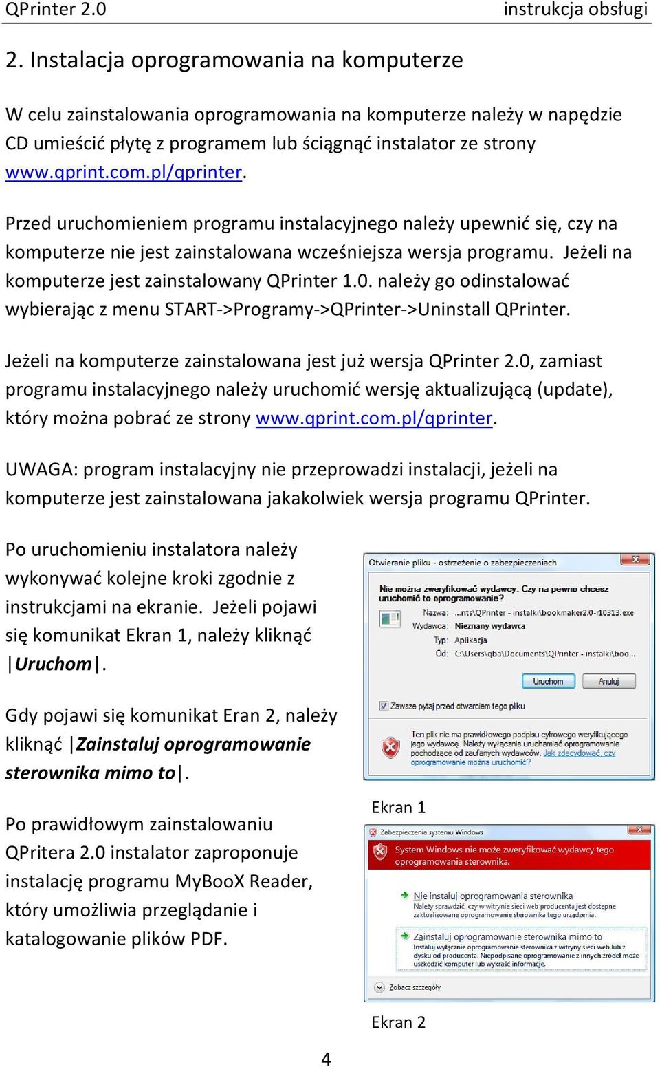 0. należy go odinstalować wybierając z menu START->Programy->QPrinter->Uninstall QPrinter. Jeżeli na komputerze zainstalowana jest już wersja QPrinter 2.