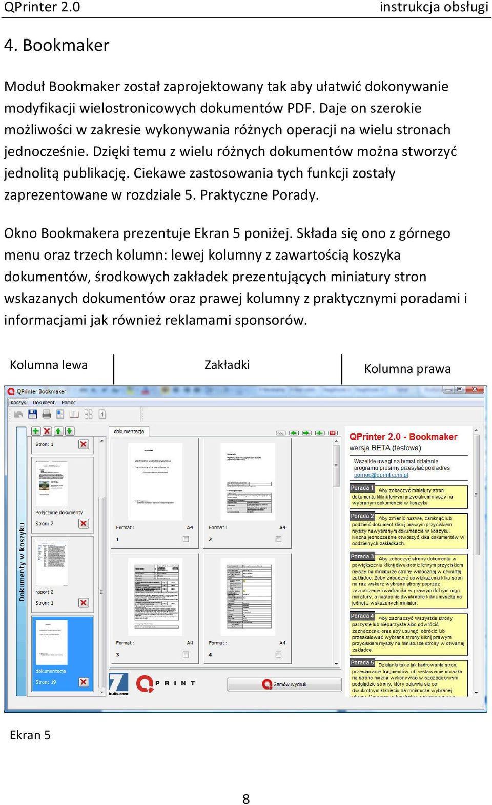 Ciekawe zastosowania tych funkcji zostały zaprezentowane w rozdziale 5. Praktyczne Porady. Okno Bookmakera prezentuje Ekran 5 poniżej.