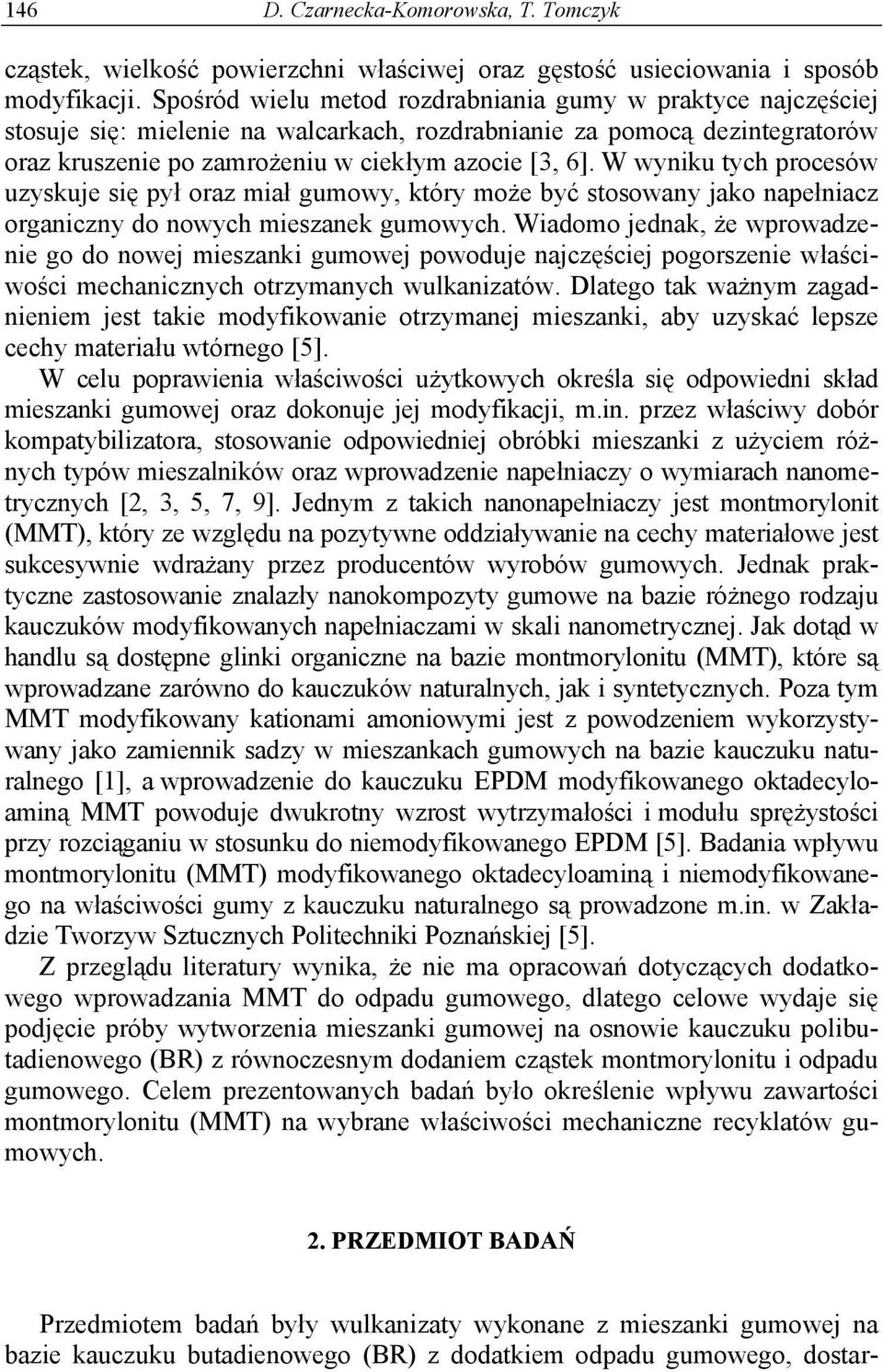 W wyniku tych procesów uzyskuje się pył oraz miał gumowy, który może być stosowany jako napełniacz organiczny do nowych mieszanek gumowych.