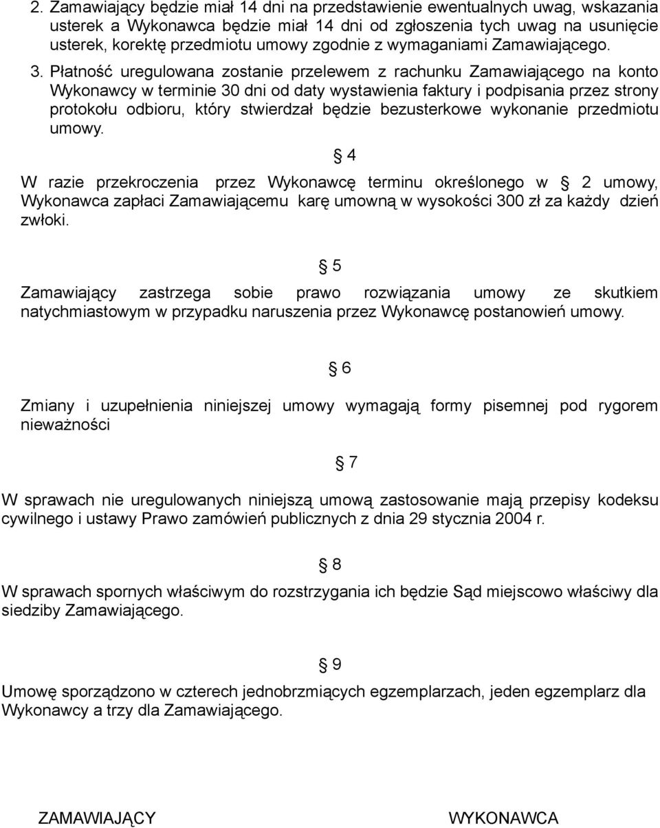 Płatność uregulowana zostanie przelewem z rachunku Zamawiającego na konto Wykonawcy w terminie 30 dni od daty wystawienia faktury i podpisania przez strony protokołu odbioru, który stwierdzał będzie