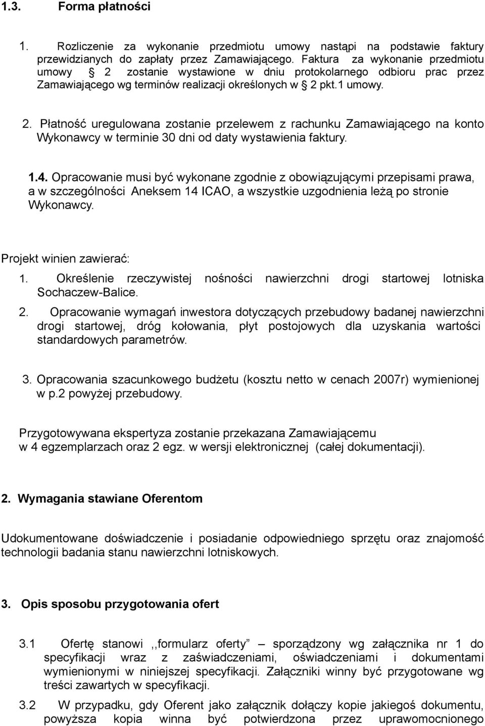 1.4. Opracowanie musi być wykonane zgodnie z obowiązującymi przepisami prawa, a w szczególności Aneksem 14 ICAO, a wszystkie uzgodnienia leżą po stronie Wykonawcy. Projekt winien zawierać: 1.