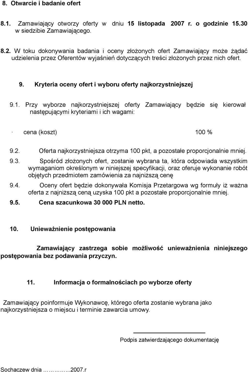 W toku dokonywania badania i oceny złożonych ofert Zamawiający może żądać udzielenia przez Oferentów wyjaśnień dotyczących treści złożonych przez nich ofert. 9.