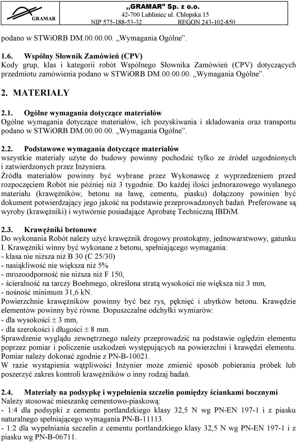 Ogólne wymagania dotyczące materiałów Ogólne wymagania dotyczące materiałów, ich pozyskiwania i składowania oraz transportu podano w STWiORB DM.00.00.00. Wymagania Ogólne. 2.