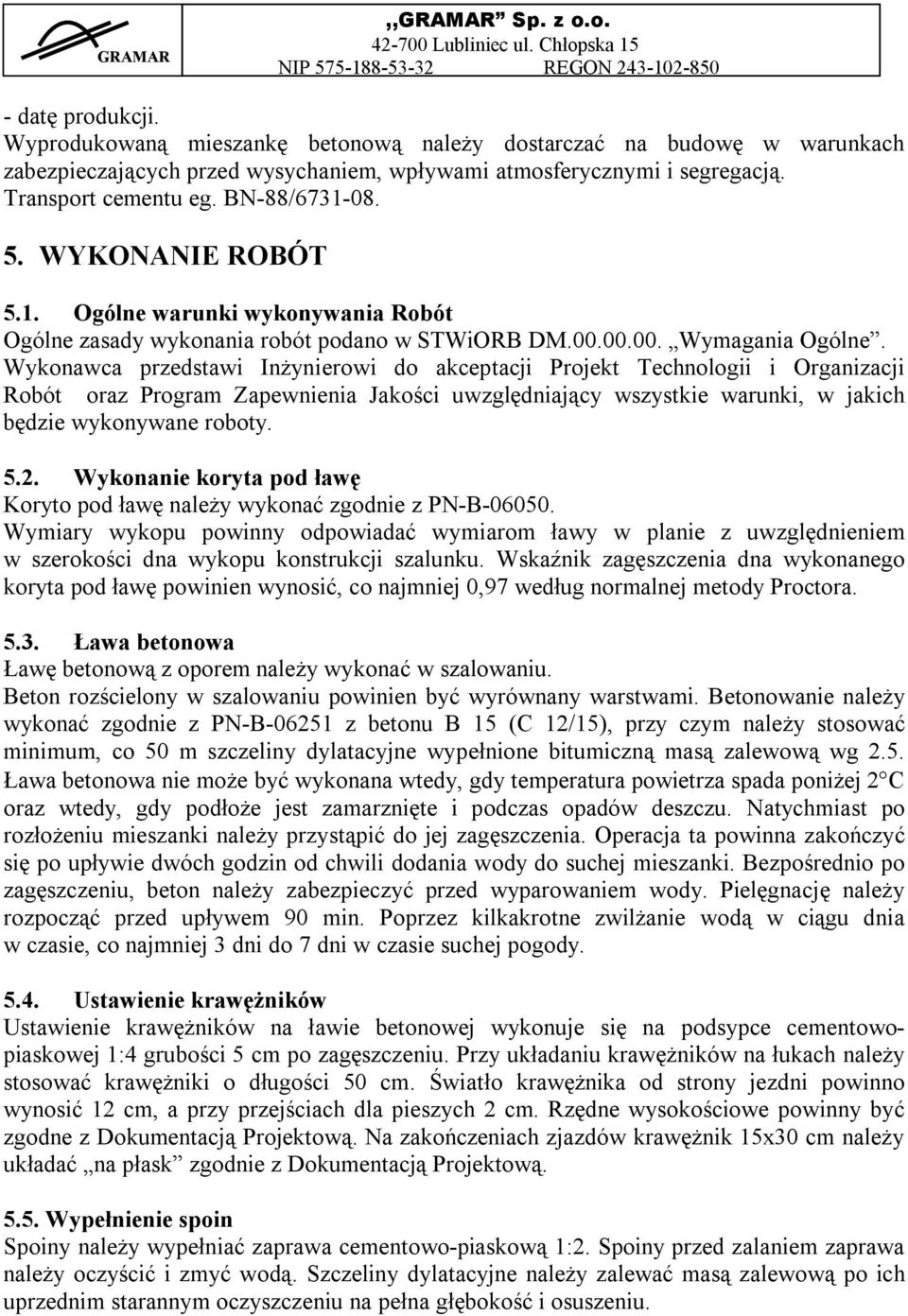 Wykonawca przedstawi Inżynierowi do akceptacji Projekt Technologii i Organizacji Robót oraz Program Zapewnienia Jakości uwzględniający wszystkie warunki, w jakich będzie wykonywane roboty. 5.2.