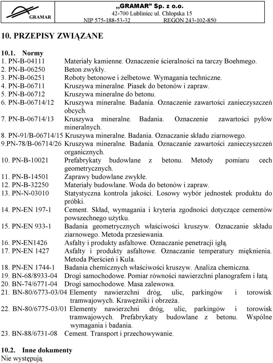 Oznaczenie zawartości zanieczyszczeń obcych. 7. PN-B-06714/13 Kruszywa mineralne. Badania. Oznaczenie zawartości pyłów mineralnych. 8. PN-91/B-06714/15 Kruszywa mineralne. Badania. Oznaczanie składu ziarnowego.