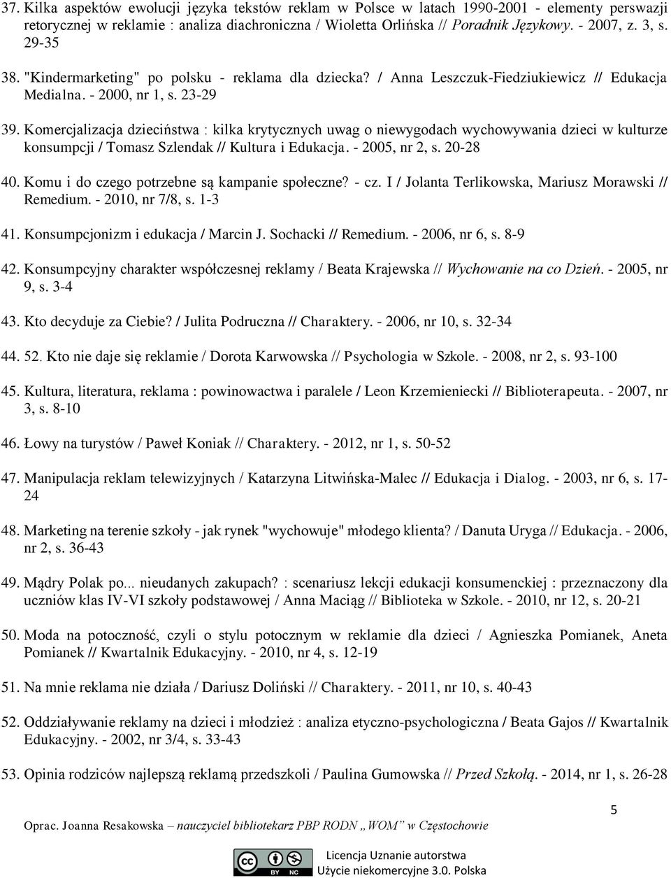 Komercjalizacja dzieciństwa : kilka krytycznych uwag o niewygodach wychowywania dzieci w kulturze konsumpcji / Tomasz Szlendak // Kultura i Edukacja. - 2005, nr 2, s. 20-28 40.